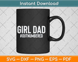 Girl Dad Outnumbered Fathers Day Svg Png Dxf Digital Cutting File