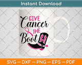Give Cancer the Boot Pink Ribbon Breast Cancer Awareness Svg Png Dxf Cutting File