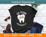 Go Floss Yourself Funny Dental Dentist Svg Png Dxf Digital Cutting File