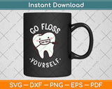 Go Floss Yourself Funny Dental Dentist Svg Png Dxf Digital Cutting File