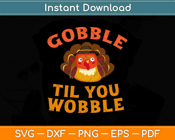 Gobble Til You Wobble Thanksgiving Day Svg Design Cricut Printable Cutting Files