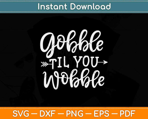 Gobble Til You Wobble Thanksgiving Svg Design Cricut Printable Cutting Files