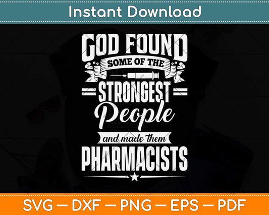 God Found Some Of The Strongest People And Made Them Pharmacist Svg Cutting File