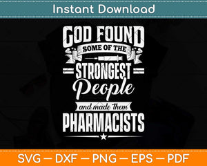 God Found Some Of The Strongest People And Made Them Pharmacist Svg Cutting File
