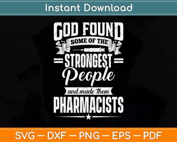 God Found Some Of The Strongest People And Made Them Pharmacist Svg Cutting File