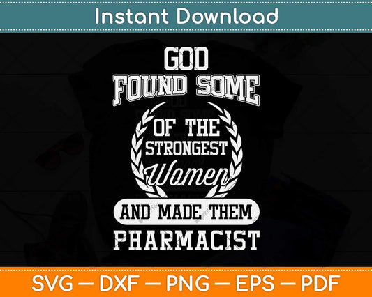 God Found Some Of The Strongest Women And Made Them Pharmacist Svg File