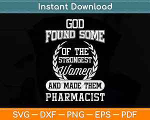 God Found Some Of The Strongest Women And Made Them Pharmacist Svg File