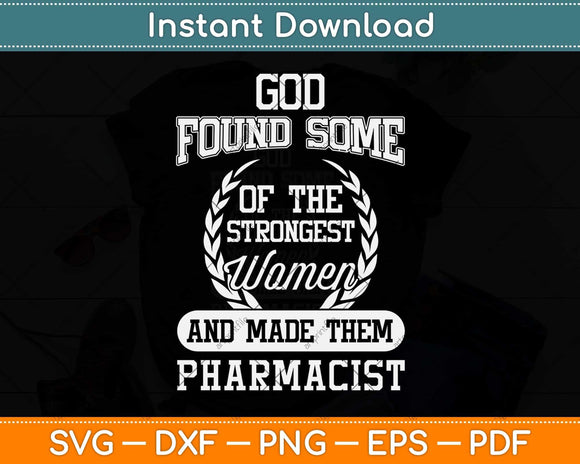 God Found Some Of The Strongest Women And Made Them Pharmacist Svg File