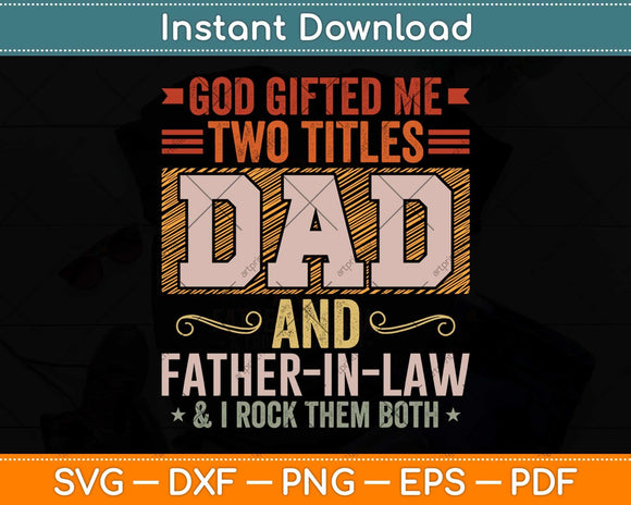 God Gifted Me Two Titles Dad And Father-in-Law Father's Day Svg Png Dxf Cutting File