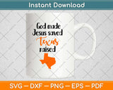 God Made Jesus Saved Texas Raised Texas Fan Svg Design Cricut Printable Files