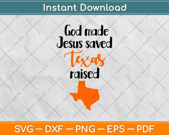 God Made Jesus Saved Texas Raised Texas Fan Svg Design Cricut Printable Files