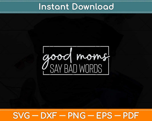 Good Moms Say Bad Words Momlife Funny Mothers Day Svg Cutting File