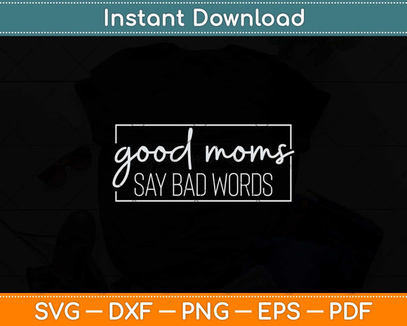 Good Moms Say Bad Words Momlife Funny Mothers Day Svg Cutting File