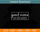 Good Moms Say Bad Words Momlife Funny Mothers Day Svg Cutting File