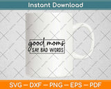 Good Moms Say Bad Words Svg Design Cricut Printable Cutting Files