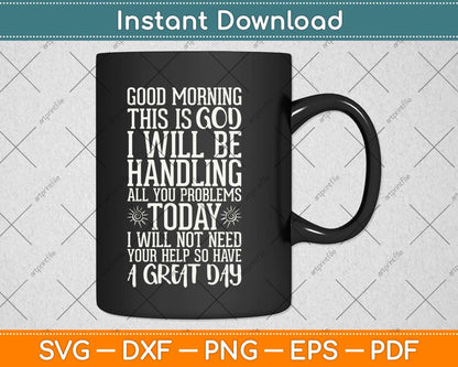 Good Morning This Is God I Will Be Handling All Your Problem Today Svg Cutting File