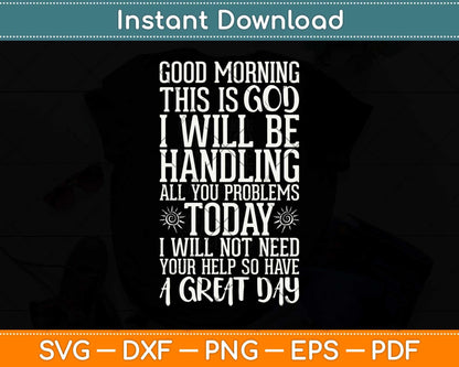 Good Morning This Is God I Will Be Handling All Your Problem Today Svg Cutting File