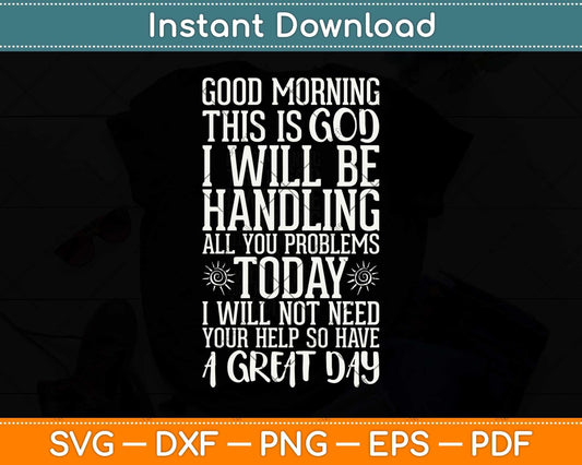 Good Morning This Is God I Will Be Handling All Your Problem Today Svg Cutting File