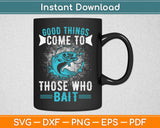 Good Things Come to Those Who Bait Svg Design Cricut Printable Cutting Files