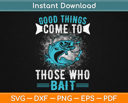 Good Things Come to Those Who Bait Svg Design Cricut Printable Cutting Files