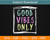 Good Vibes Only Be Positive Inspirational Quote Svg Design Cricut Cutting Files