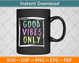 Good Vibes Only Be Positive Inspirational Quote Svg Design Cricut Cutting Files