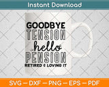 Goodbye Tension Hello Pension Retired and Loving It Svg Png Dxf Digital Cutting File