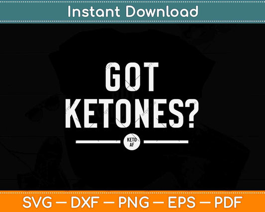 Got Ketones Af Funny Keto Diet Svg Design Cricut Printable Cutting Files