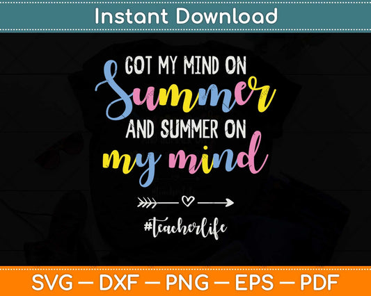 Got My Mind On Summer Teacher Life Funny Summer Teacher Svg Png Dxf Cutting File