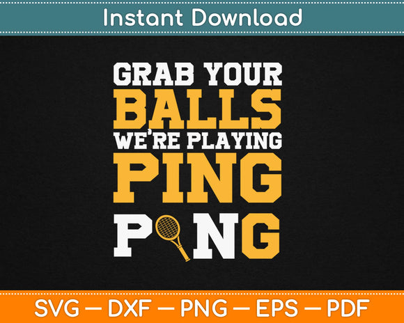 Grab Your Balls We're Playing Ping Pong Svg Design Cricut Printable Cutting Files