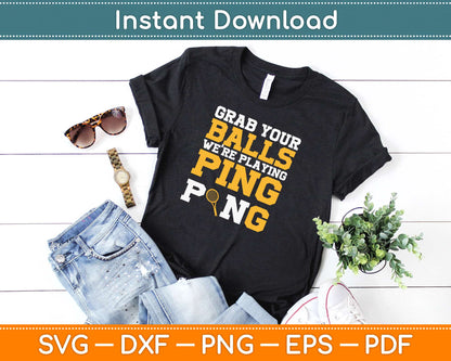 Grab Your Balls We're Playing Ping Pong Svg Design Cricut Printable Cutting Files