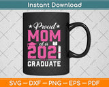 Graduation Gift Proud Mom Of A Class Of 2021 Graduate Mother’s Day Svg Design
