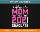 Graduation Gift Proud Mom Of A Class Of 2021 Graduate Mother’s Day Svg Design