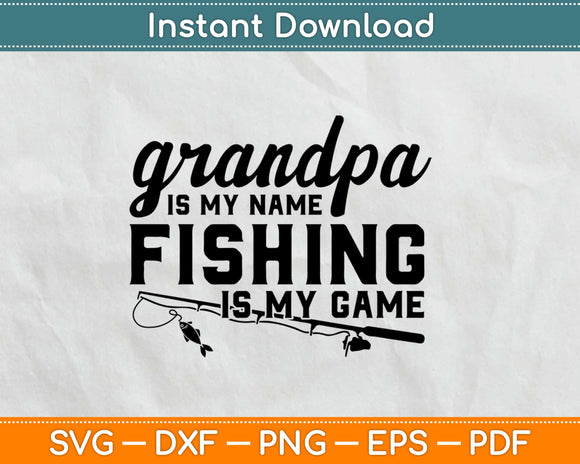 Grandpa Is My Name And Fishing Is My Game Svg Design Cricut Cutting Files