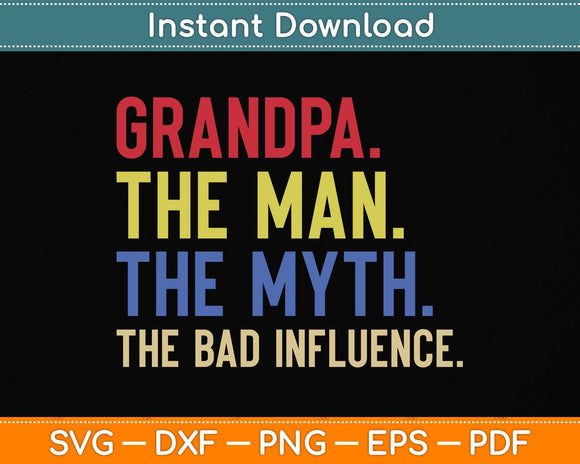 Grandpa The Man The Myth The Bad Influence Father's Day Svg Png Dxf Cutting File