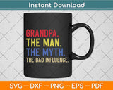 Grandpa The Man The Myth The Bad Influence Father's Day Svg Png Dxf Cutting File