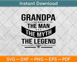 Grandpa The Man The Myth The Legend Father's Day Svg Design