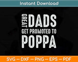 Great Dads Get Promoted To Poppa Grandpa Svg Png Dxf Digital Cutting File