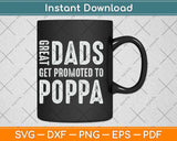 Great Dads Get Promoted To Poppa Grandpa Svg Png Dxf Digital Cutting File