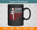 Guns Don't Kill People Dads With Pretty Daughters Humor Dad Svg Png Dxf Cutting File