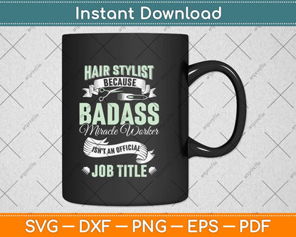 Hairstylist Because Badass Miracle Worker Isn't An Official Job Title Svg Cutting File