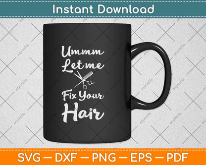 Hairstylist Hairdresser Barber Let Me Fix Your Hair Funny Svg Png Dxf Digital Cutting File