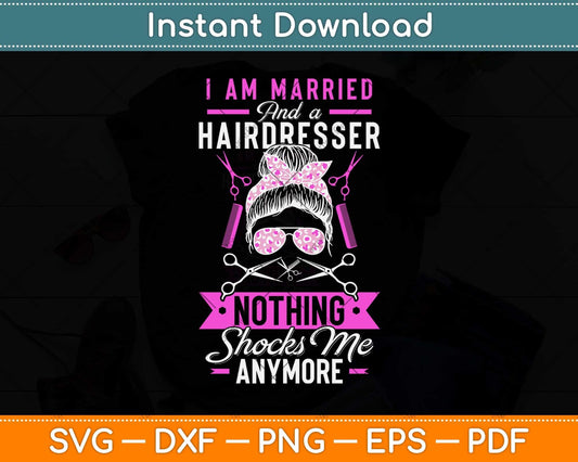 Hairstylist I Am Married And A Hairdresser Nothing Shocks Me Svg Png Dxf Cutting File