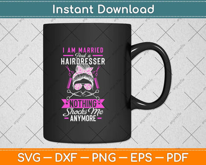 Hairstylist I Am Married And A Hairdresser Nothing Shocks Me Svg Png Dxf Cutting File