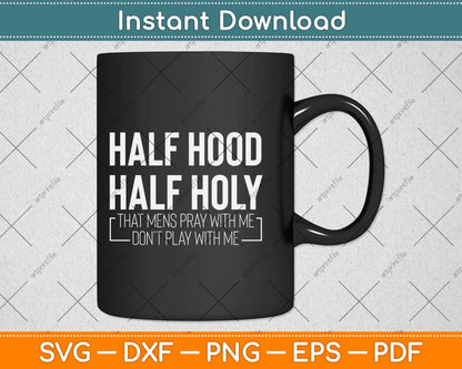 Half Hood Half Holy Pray With Me Don't Play With Me Svg Png Dxf Digital Cutting File