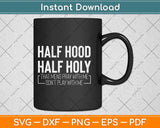 Half Hood Half Holy Pray With Me Don't Play With Me Svg Png Dxf Digital Cutting File