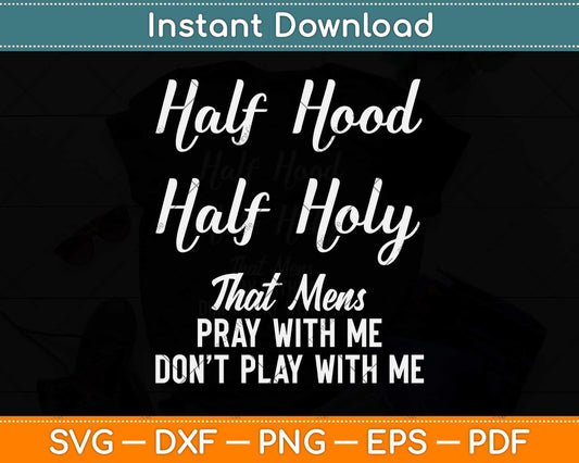 Half Hood Half Holy Pray With Me Don't Play With Me Svg Png Dxf Digital Cutting File