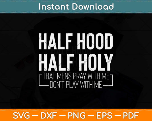 Half Hood Half Holy Pray With Me Don't Play With Me Svg Png Dxf Digital Cutting File