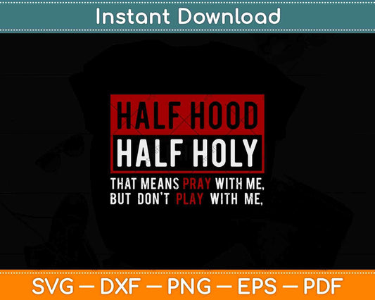 Half Hood Half Holy That Means Pray Don't Play With Me Svg Png Dxf File