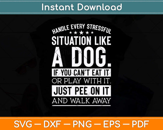 Handle Stress Like A Dog - Dog Lover Svg Png Dxf Digital Cutting File